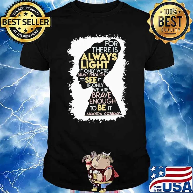 For there is always light only brave enough to see it if only amanda gorman shirt