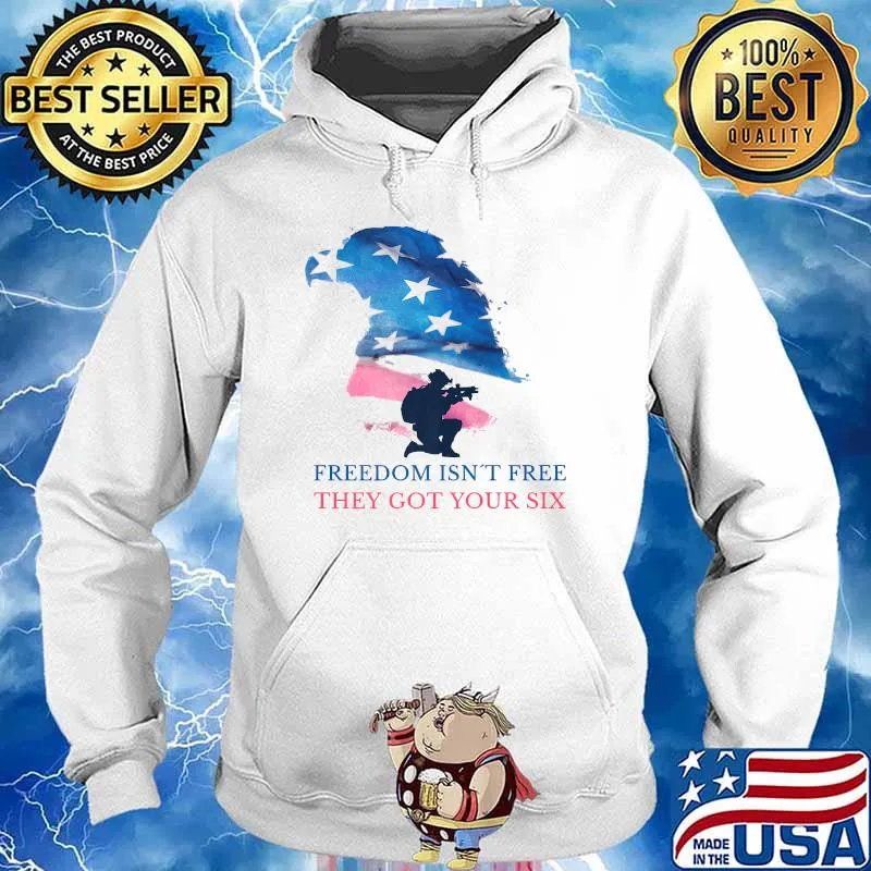 Freedom Isn't Free They Got Your Six American Flag Shirt Hoodie