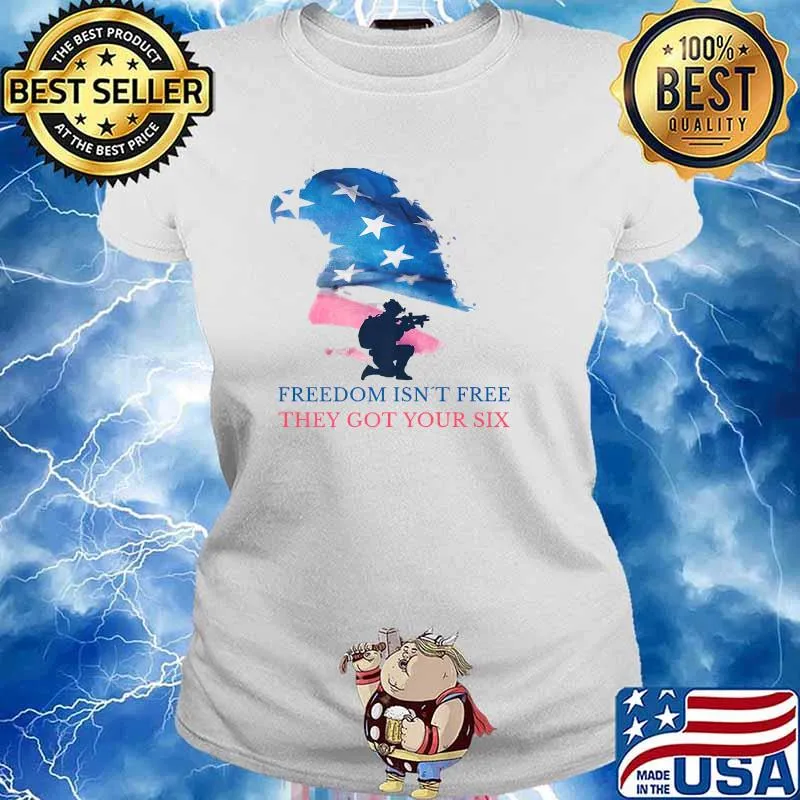 Freedom Isn't Free They Got Your Six American Flag Shirt Ladies tee