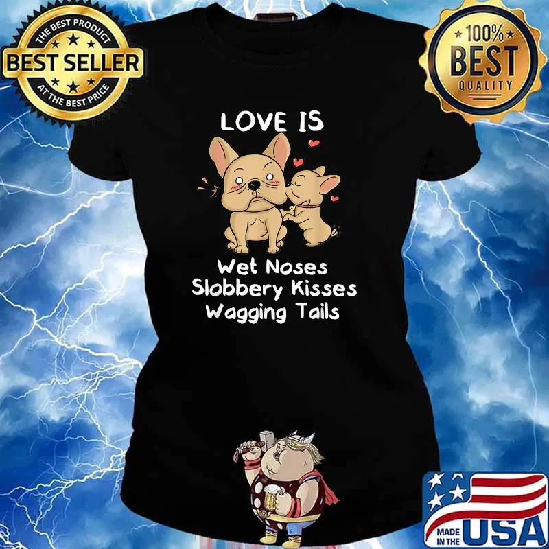 French Bulldog Love Is Wet Noses Slobbery Kisses Wagging Tails Shirt Ladies tee