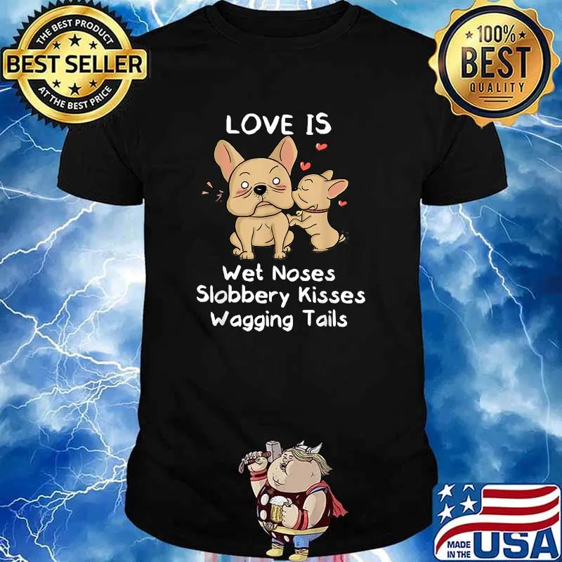 French Bulldog Love Is Wet Noses Slobbery Kisses Wagging Tails Shirt