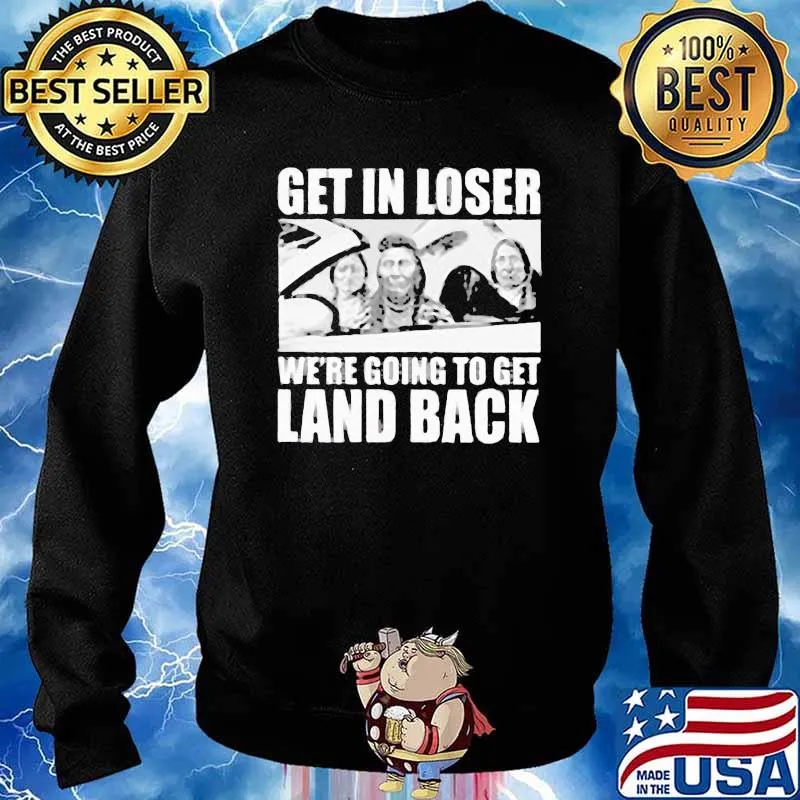 Get In Loser We're Going To Get and Back Shirt Sweater