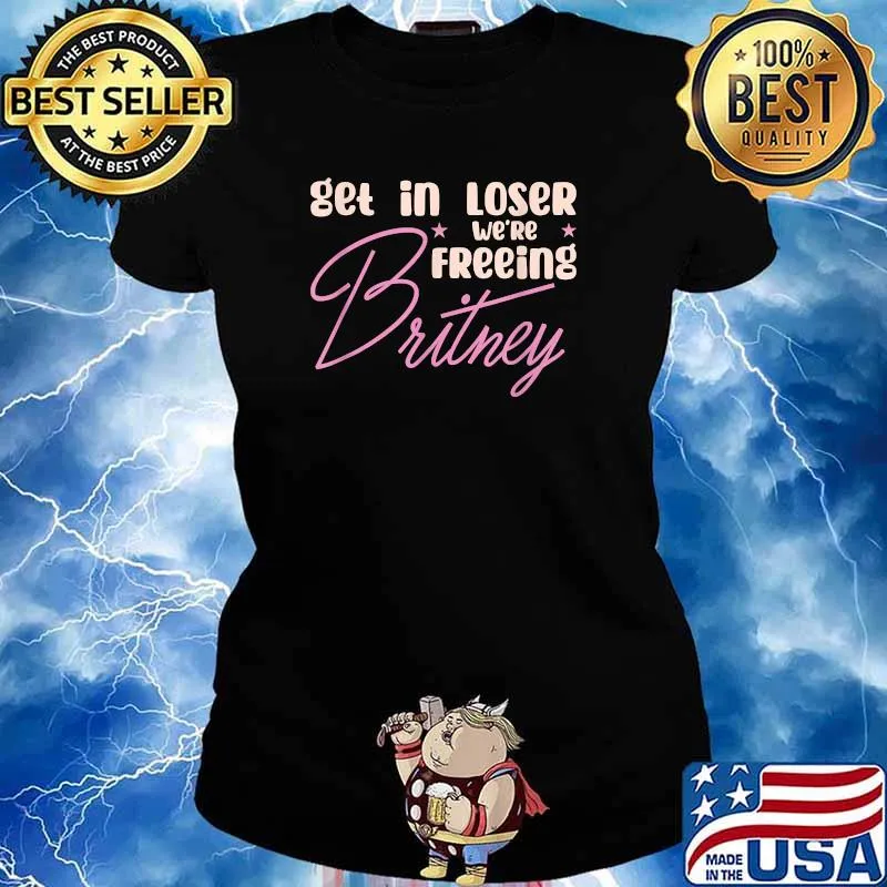 Get In Loser We’re Freeing Britney Shirt Ladies tee