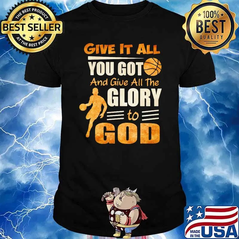 Give it all you got and give all the glory to god basketball shirt