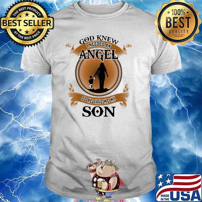 God Knew I Needed An Angel So He Gave Me My Son Shirt