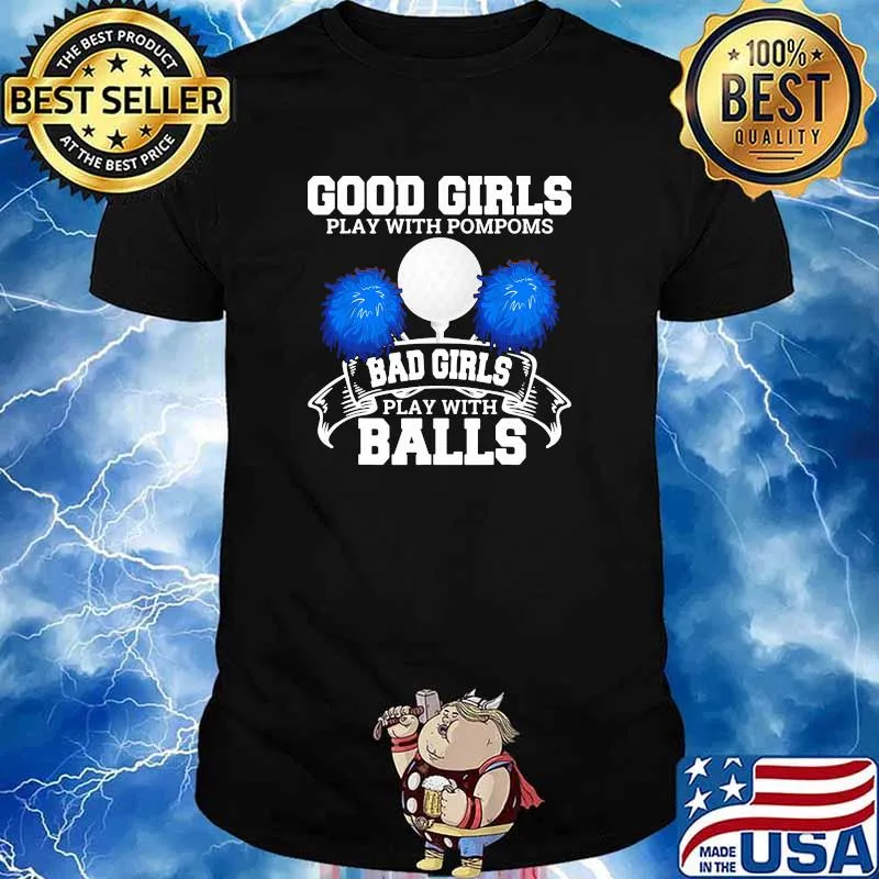Good girls play with pompoms bad girls balls golf shirt