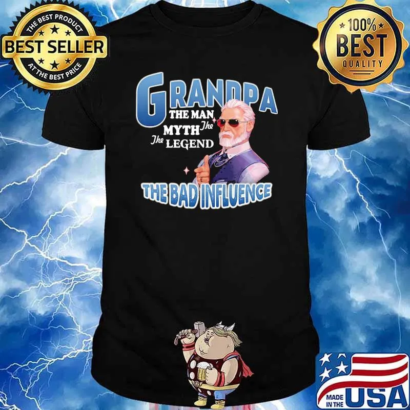 Grandpa the man myth the legend the bad influence shirt