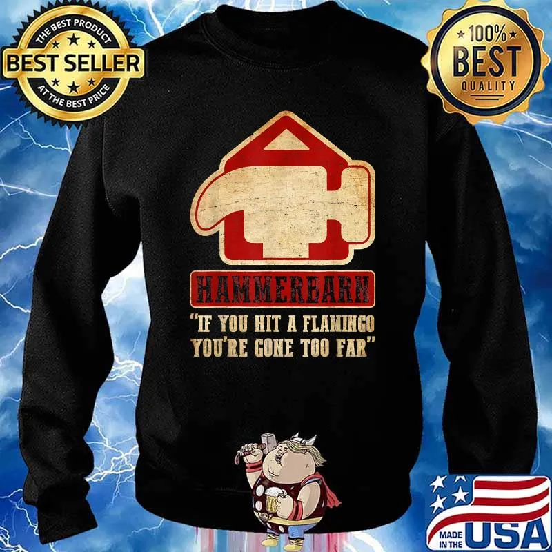 Hammerbarn Graphic If You Hit a Flamingo You're Come To Far Shirt Sweater
