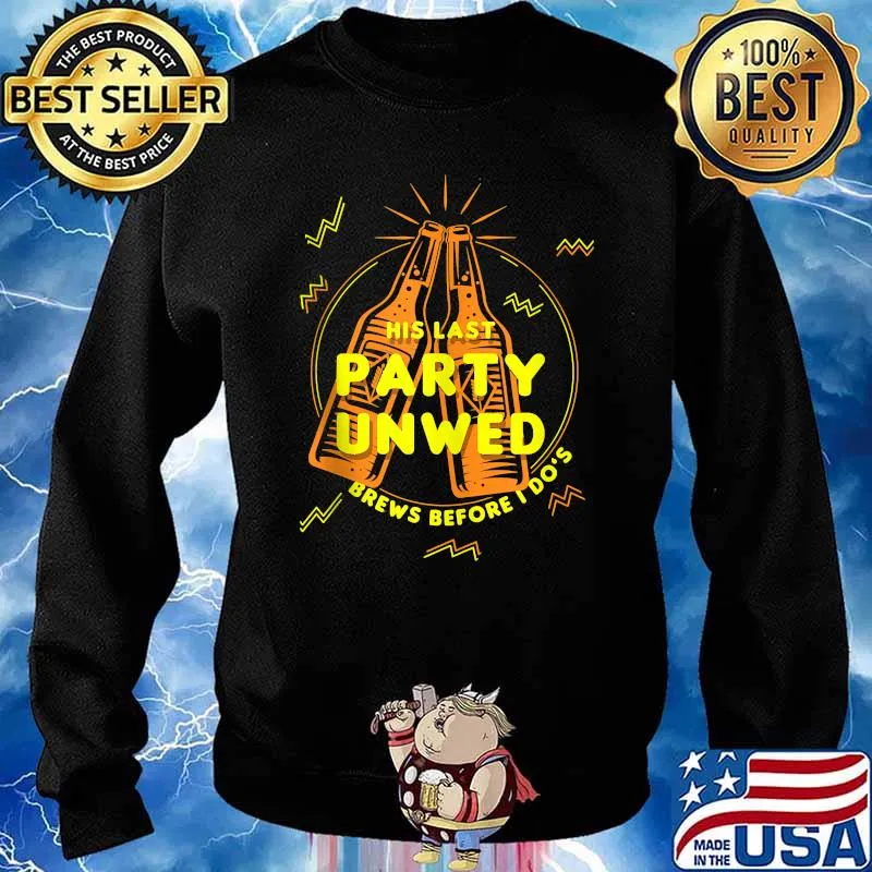 His Last Party Unwed Brews Before I Do's Bachelor T-Shirt Sweater