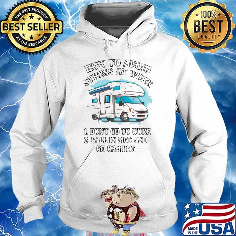 How To Avoid Strees At Work Don't Go To Work Call In Sick And Go Camping Shirt Hoodie