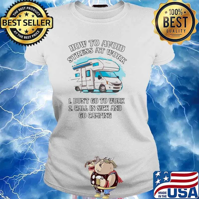 How To Avoid Strees At Work Don't Go To Work Call In Sick And Go Camping Shirt Ladies tee