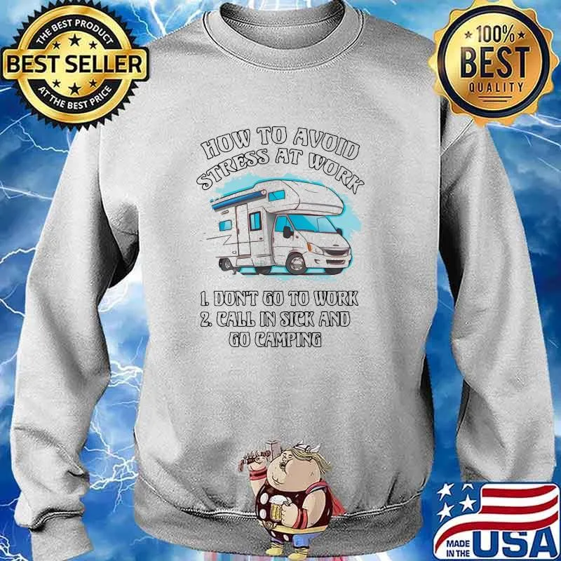 How To Avoid Strees At Work Don't Go To Work Call In Sick And Go Camping Shirt Sweater