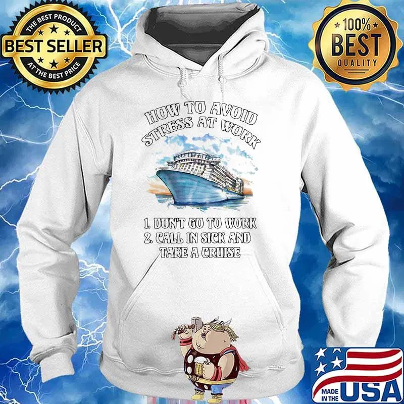 How To Avoid Strees At Work Don't Go To Work Call In Sick And Take A Cruise Shirt Hoodie