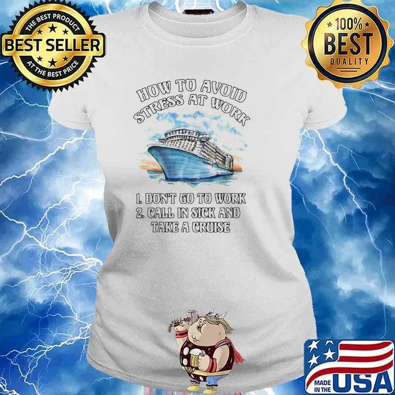 How To Avoid Strees At Work Don't Go To Work Call In Sick And Take A Cruise Shirt Ladies tee