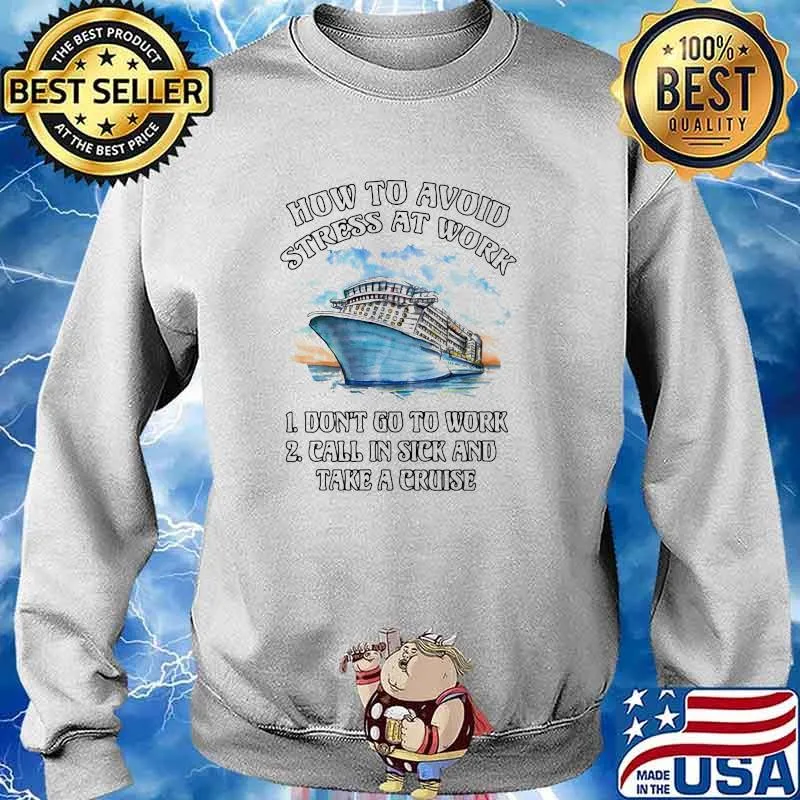 How To Avoid Strees At Work Don't Go To Work Call In Sick And Take A Cruise Shirt Sweater
