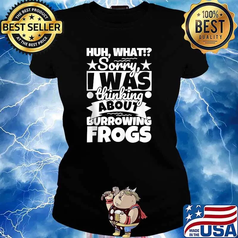Huh What Sorry I Was Thinking About Burrowing Frogs Shirt Ladies tee