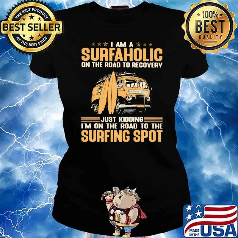 I Am A Surfaholic On The Road To Recovery Just Kidding I'm On The Road To The Surfing Spot Shirt Ladies tee