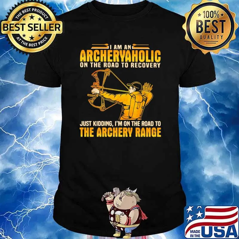 I Am An Archeryaholic On The Road To Recovery Just Kidding I'm On The Road To The Archery Range Shirt