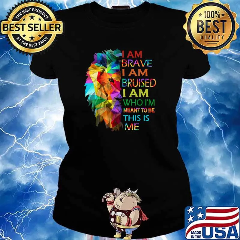 I am brave i am bruised i am who i'm meant to be this is me Lion Shirt Ladies tee