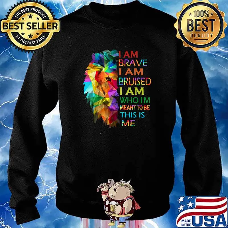 I am brave i am bruised i am who i'm meant to be this is me Lion Shirt Sweater