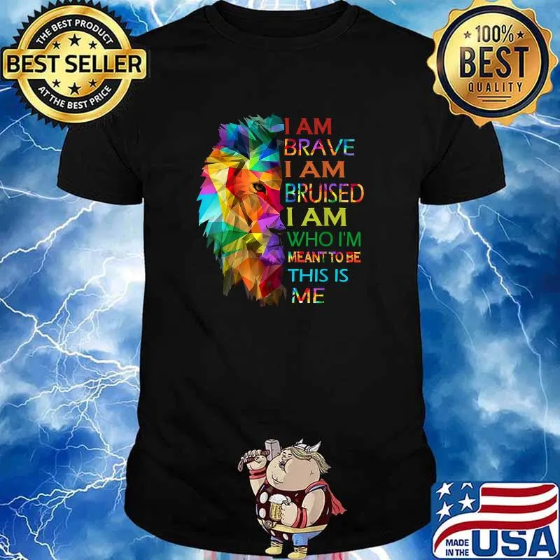 I am brave i am bruised i am who i'm meant to be this is me Lion Shirt