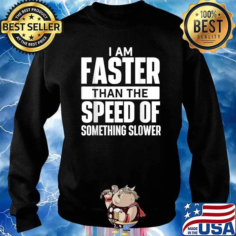 I Am Faster Than The Speed Of Something Slower T-Shirt Sweater