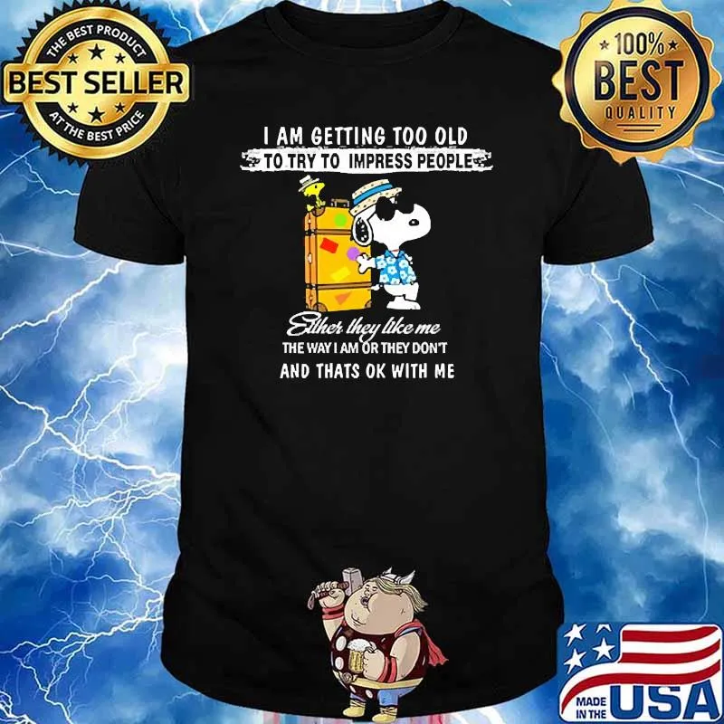I am getting too old to try to impress people and thats ok with me snoopy shirt