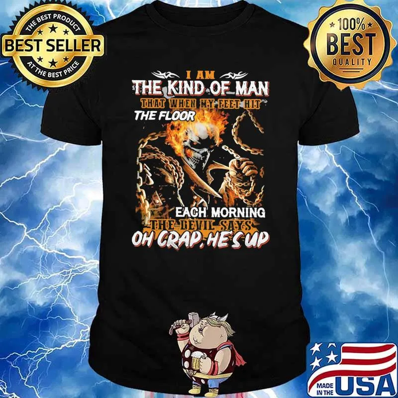I am the kind of man that when my feet hit the floor each morning the devil skull shirt