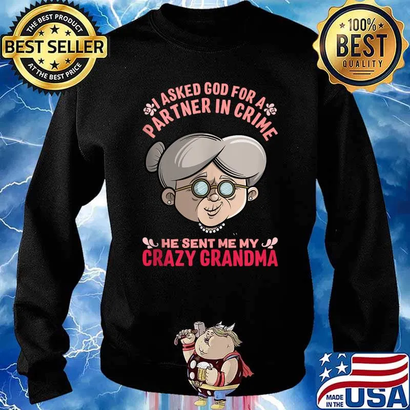 I Asked God For Partner In Crime He Sent Me My Crazy Grandma T-Shirt Sweater