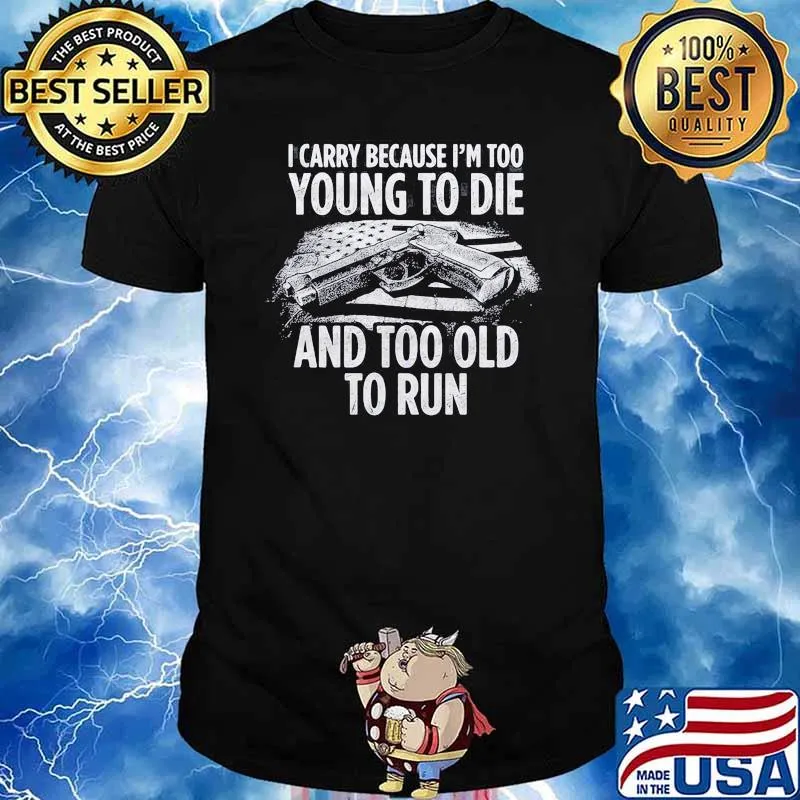 I carry because im too young to die and too old to run american flag shirt