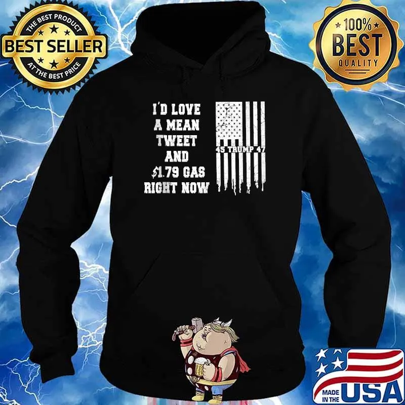 I'd Love A Mean Tweet And 1.79 Gas Bight Now Flag T-Shirt Hoodie