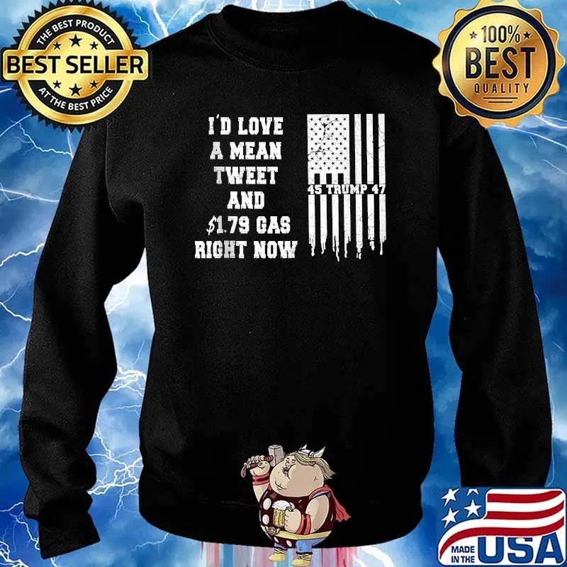 I'd Love A Mean Tweet And 1.79 Gas Bight Now Flag T-Shirt Sweater