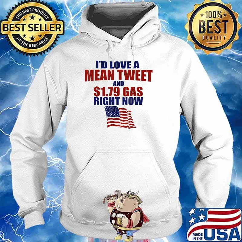 I'd Love A Mean Tweet And 1.79 Gas Right Now T-Shirt Hoodie
