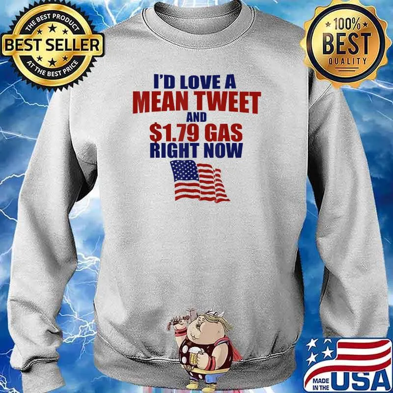 I'd Love A Mean Tweet And 1.79 Gas Right Now T-Shirt Sweater