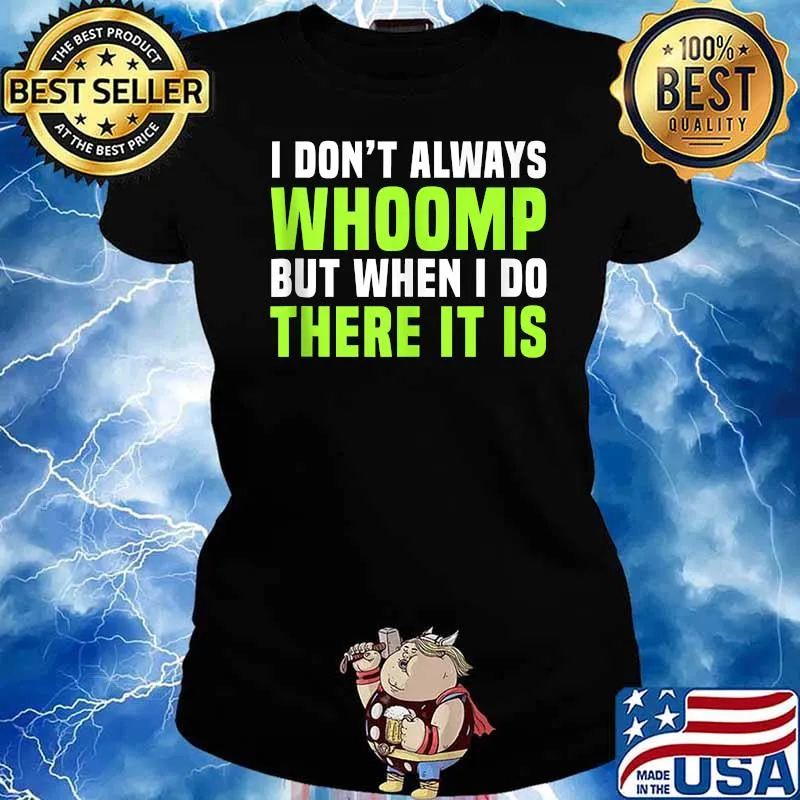 I Don't Always Whoomp But When I Do There It Is T-Shirt Ladies tee