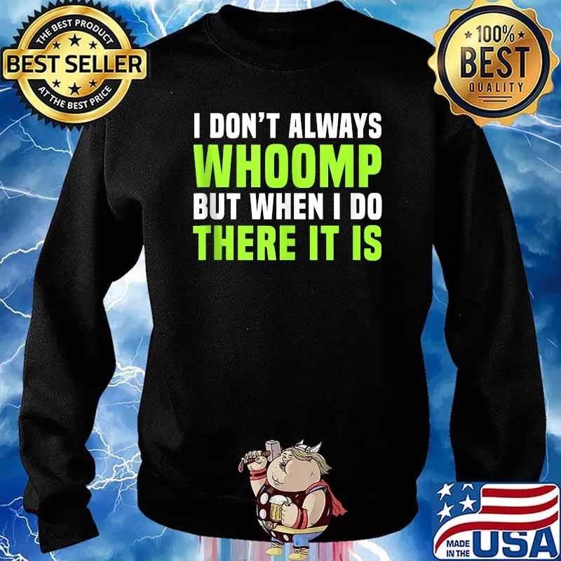 I Don't Always Whoomp But When I Do There It Is T-Shirt Sweater