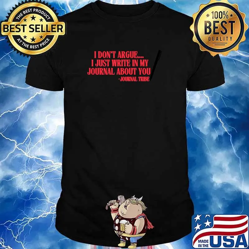 I Don't Argue I Just Write In My Journal About You Shirt