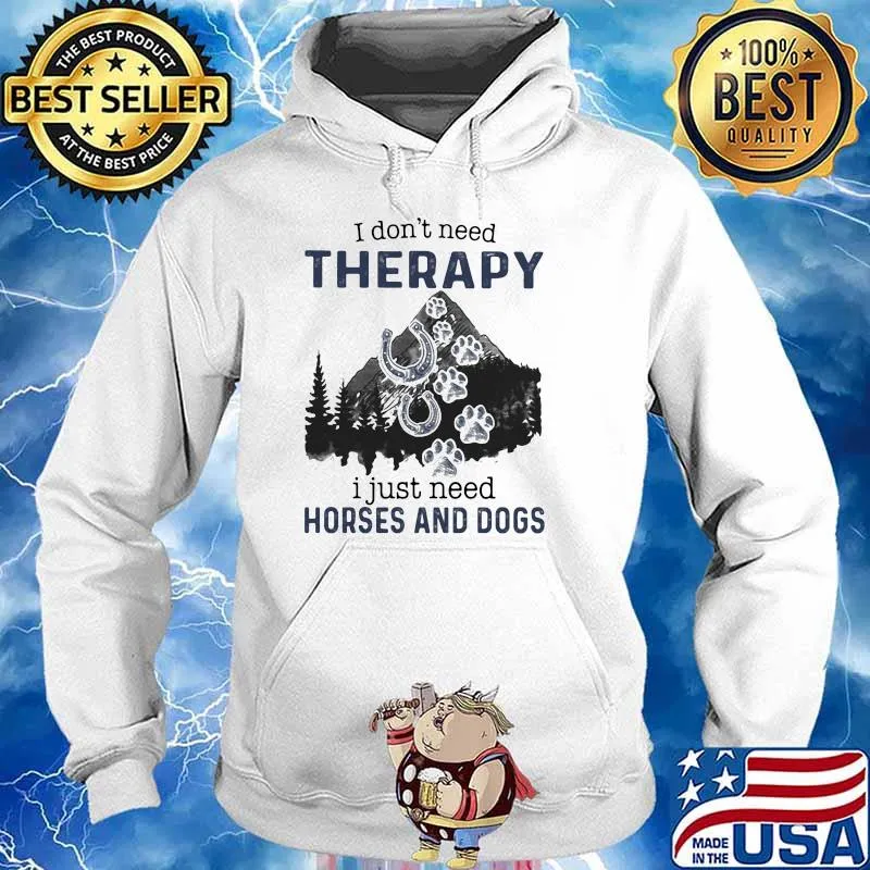 I Don't Need Therapy I Just Need Horses And Dogs Shirt Hoodie