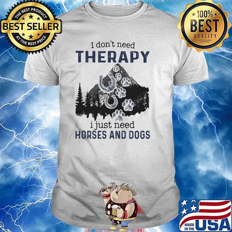 I Don't Need Therapy I Just Need Horses And Dogs Shirt