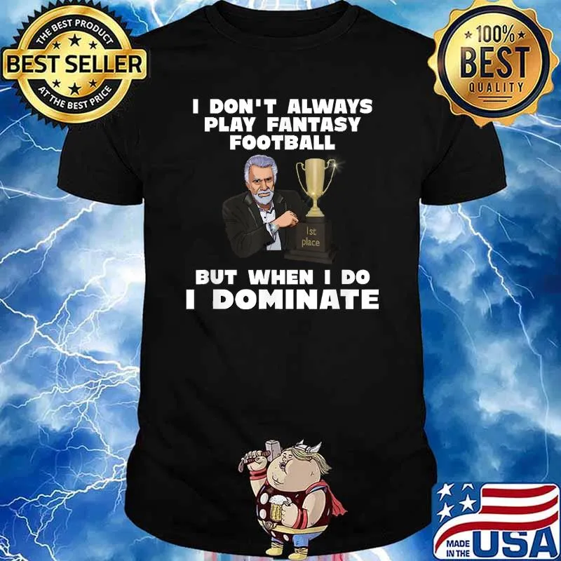 I dont always play fantasy football but when i do i dominate T-shirt