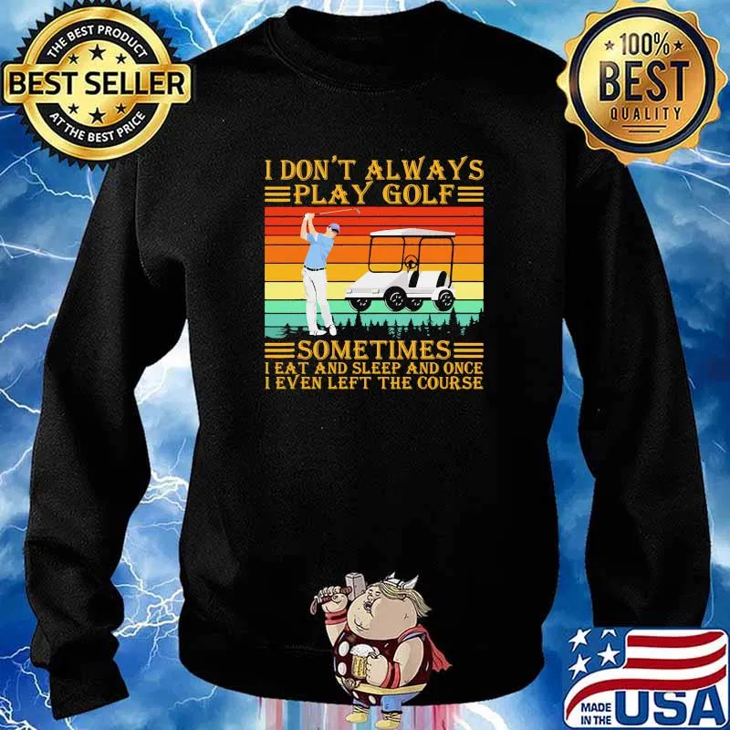 I dont always play golf sometimes eat and sleep and once i even left the course vintage s Sweater