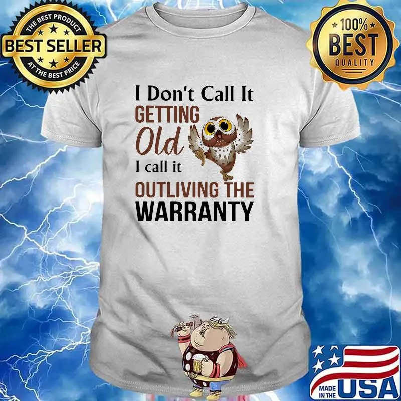 I dont call it getting old i call it outliving the warranty owl shirt