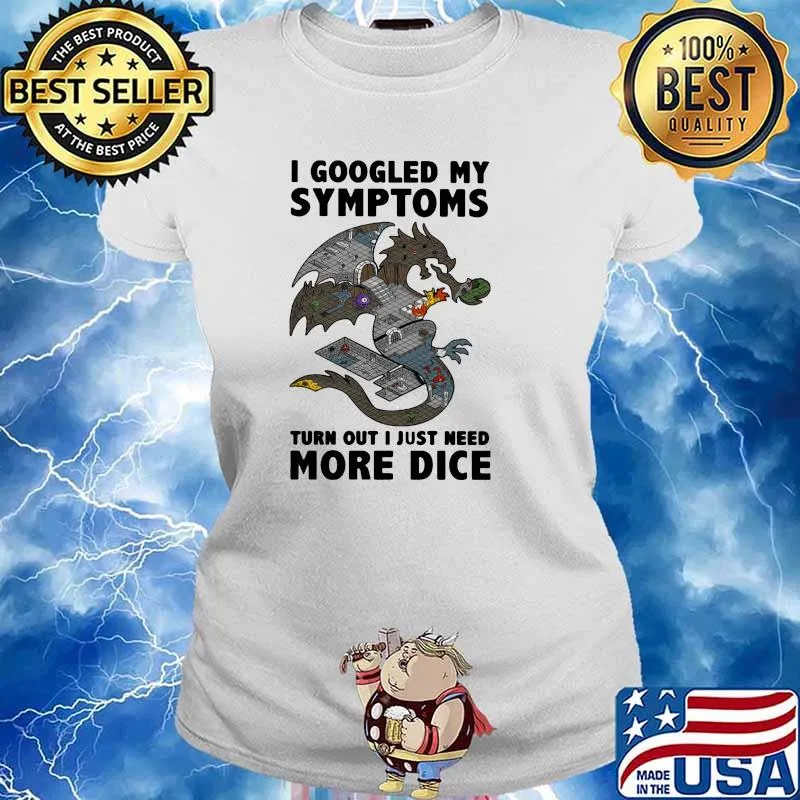 I googled my symptoms turn out i just need more dice dragon s Ladies tee