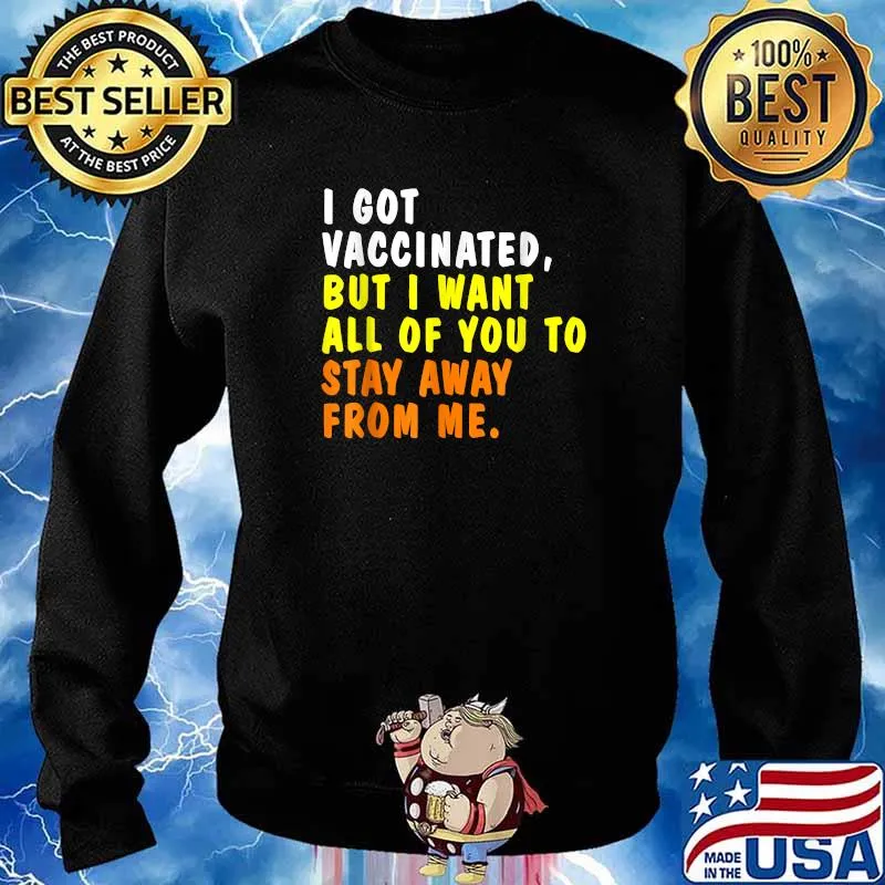 I Got Vaccinated But I Want All Of You To Stay Away From Me Shirt Sweater