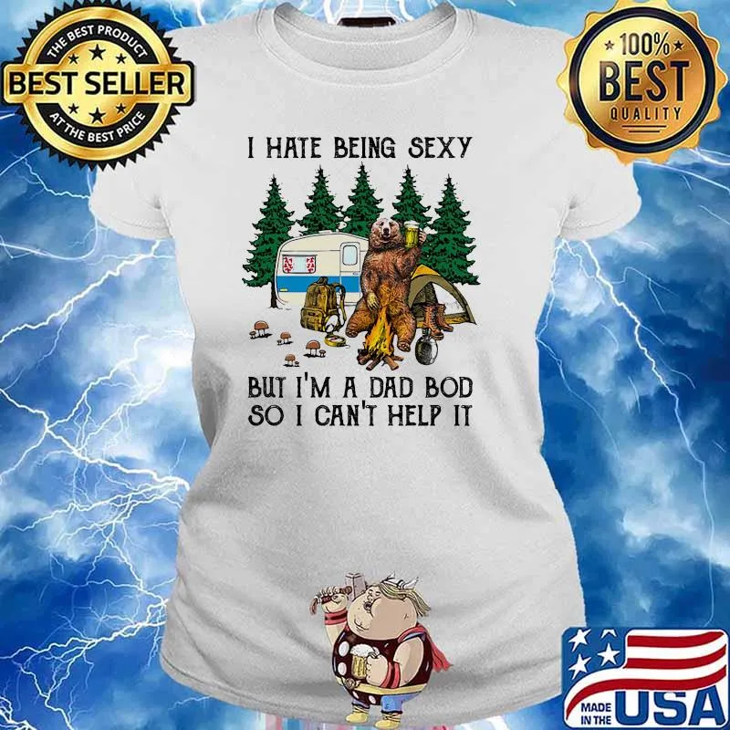I hate being sexy but im a dad bod so i cant help it bear camp Ladies tee