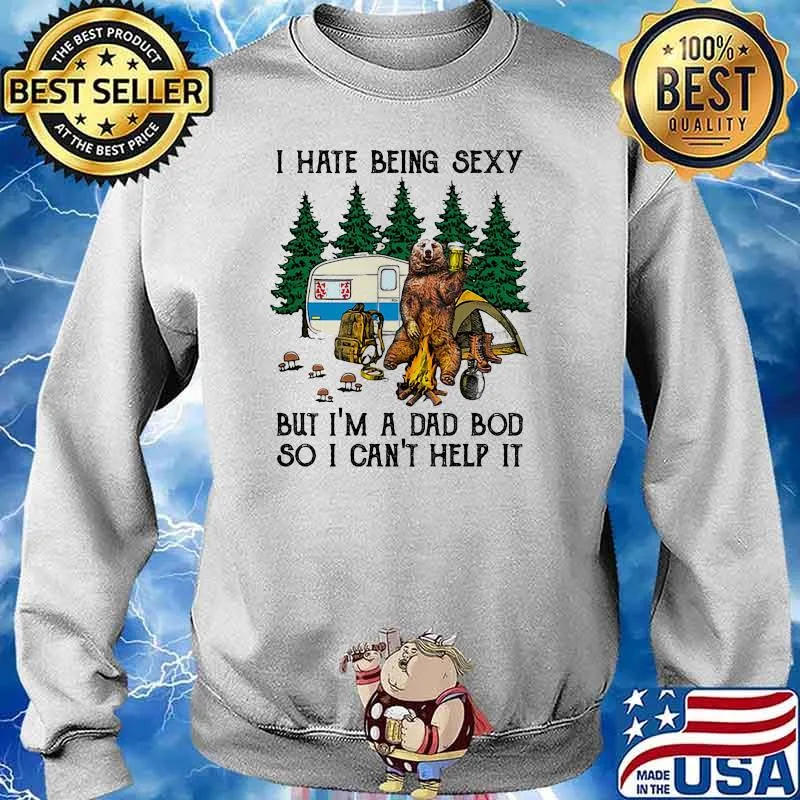 I hate being sexy but im a dad bod so i cant help it bear camp Sweater