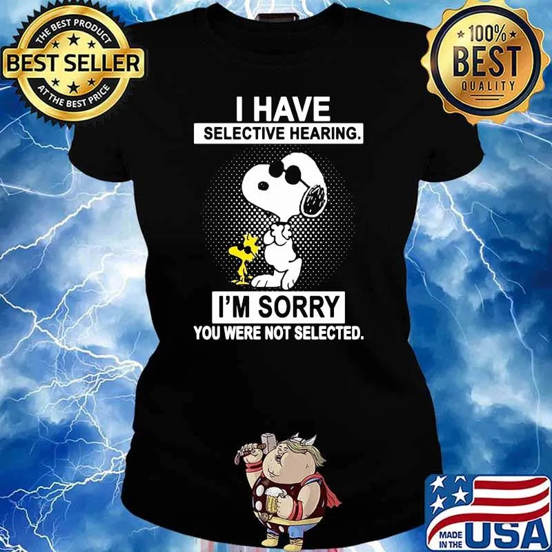 I Have Selective Hearing I'm Sorry You Were Not Selected Shirt Ladies tee