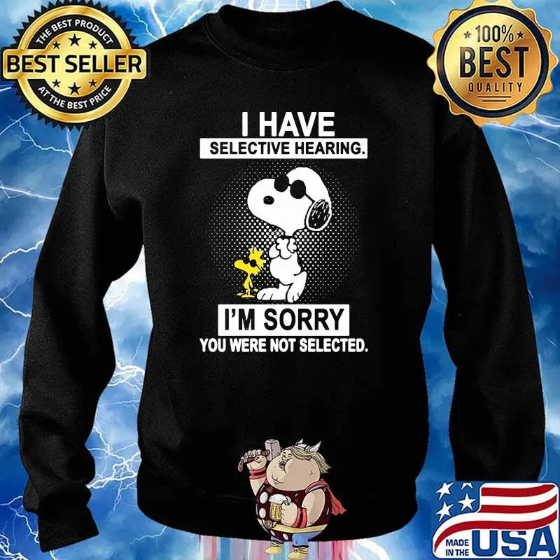 I Have Selective Hearing I'm Sorry You Were Not Selected Shirt Sweater