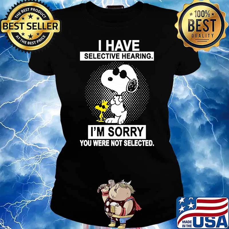 I have selective hearing im sorry you were not selected snoopy Ladies tee