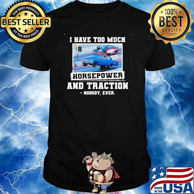 I have too much horsepower and traction shirt